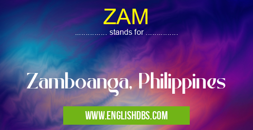 ZAM means Zamboanga, Philippines ZAM