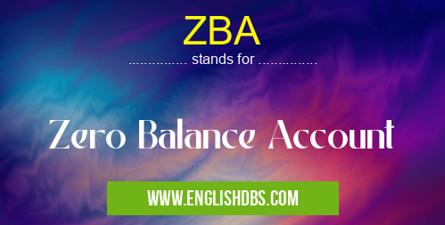 ZBA means Zero Balance Account ZBA