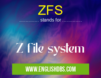 ZFS means Z file system ZFS