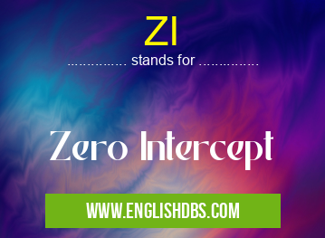 ZI means Zero Intercept ZI