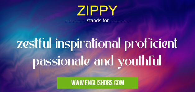ZIPPY means zestful inspirational proficient passionate and youthful ZIPPY