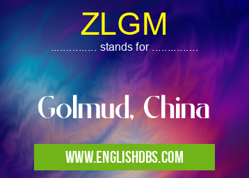 ZLGM means Golmud, China ZLGM