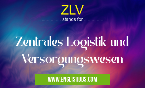 ZLV means Zentrales Logistik und Versorgungswesen ZLV