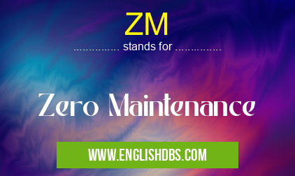 ZM means Zero Maintenance ZM