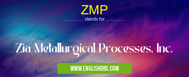 ZMP means Zia Metallurgical Processes, Inc. ZMP