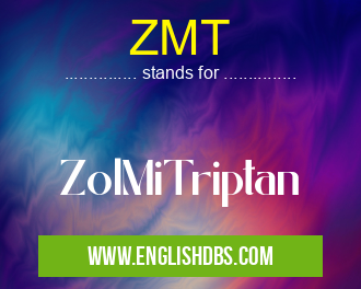 ZMT means ZolMiTriptan ZMT