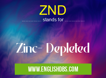 ZND means Zinc- Depleted ZND