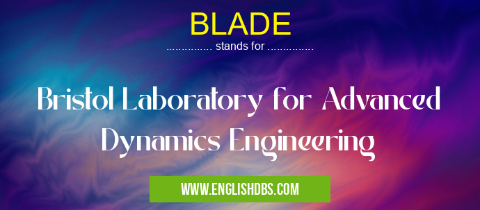 BLADE means Bristol Laboratory for Advanced Dynamics Engineering BLADE