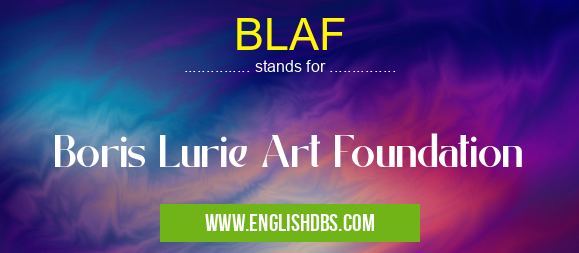 BLAF means Boris Lurie Art Foundation BLAF