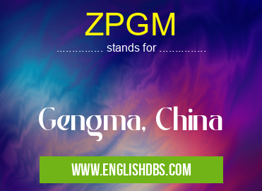 ZPGM means Gengma, China ZPGM