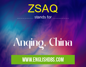 ZSAQ means Anqing, China ZSAQ