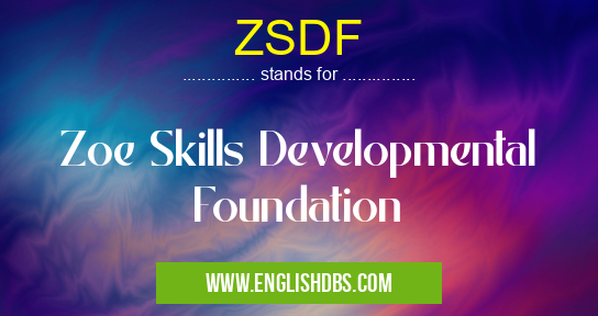 ZSDF means Zoe Skills Developmental Foundation ZSDF
