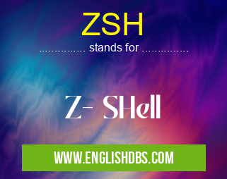 ZSH means Z- SHell ZSH