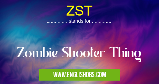 ZST means Zombie Shooter Thing ZST