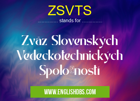 ZSVTS means Zväz Slovenských Vedeckotechnických Spoločností ZSVTS