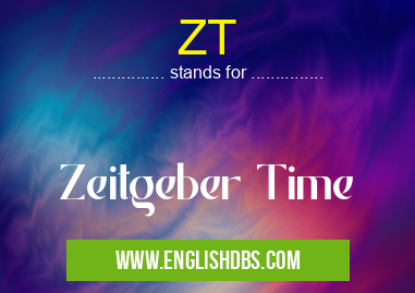 ZT means Zeitgeber Time ZT