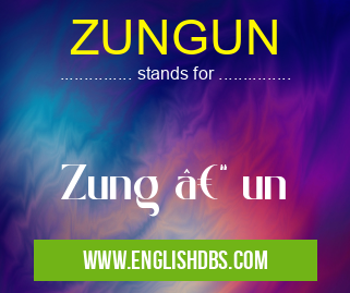 ZUNGUN means Zung – un ZUNGUN