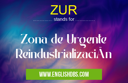 ZUR means Zona de Urgente Reindustrialización ZUR