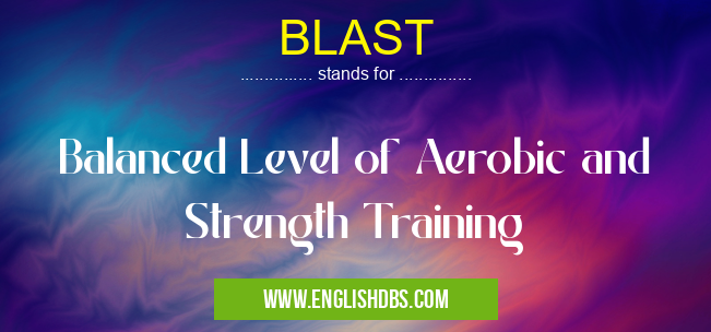 BLAST means Balanced Level of Aerobic and Strength Training BLAST