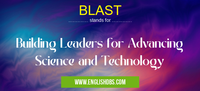 BLAST means Building Leaders for Advancing Science and Technology BLAST