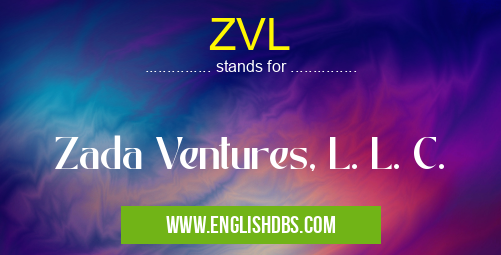 ZVL means Zada Ventures, L. L. C. ZVL