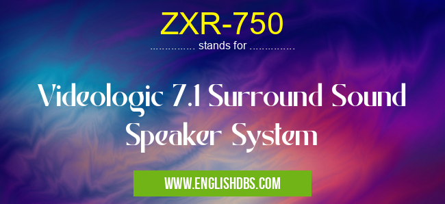ZXR-750 means Videologic 7.1 Surround Sound Speaker System ZXR-750