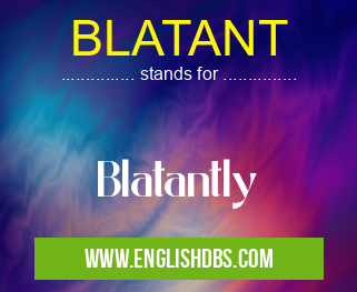 BLATANT means Blatantly BLATANT