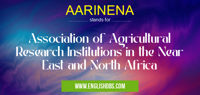 AARINENA means Association of Agricultural Research Institutions in the Near East and North Africa AARINENA