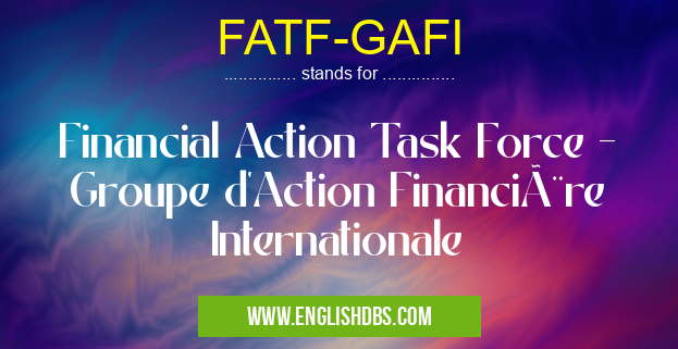 FATF-GAFI means Financial Action Task Force - Groupe d'Action Financière Internationale FATF-GAFI