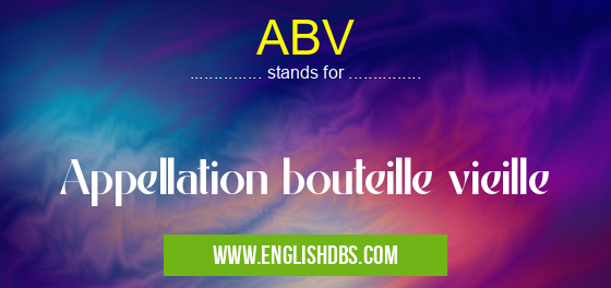 ABV means Appellation bouteille vieille ABV