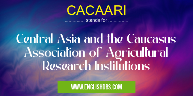 CACAARI means Central Asia and the Caucasus Association of Agricultural Research Institutions CACAARI
