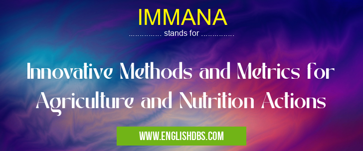 IMMANA means Innovative Methods and Metrics for Agriculture and Nutrition Actions IMMANA