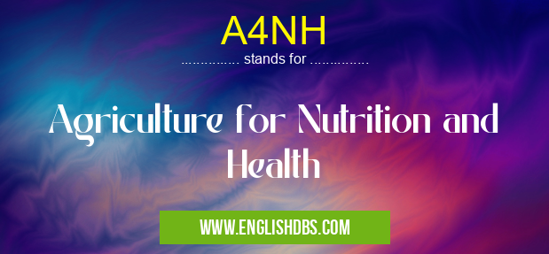 A4NH means Agriculture for Nutrition and Health A4NH