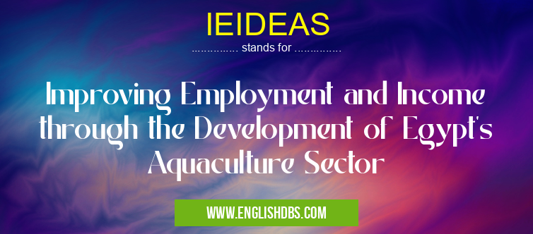 IEIDEAS means Improving Employment and Income through the Development of Egypt's Aquaculture Sector IEIDEAS
