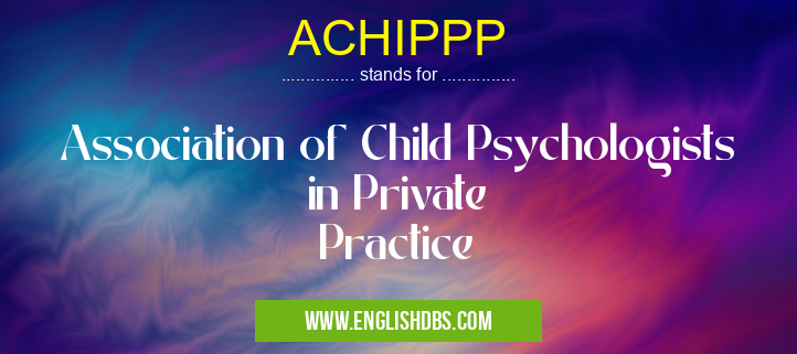 ACHIPPP means Association of Child Psychologists in Private
Practice ACHIPPP