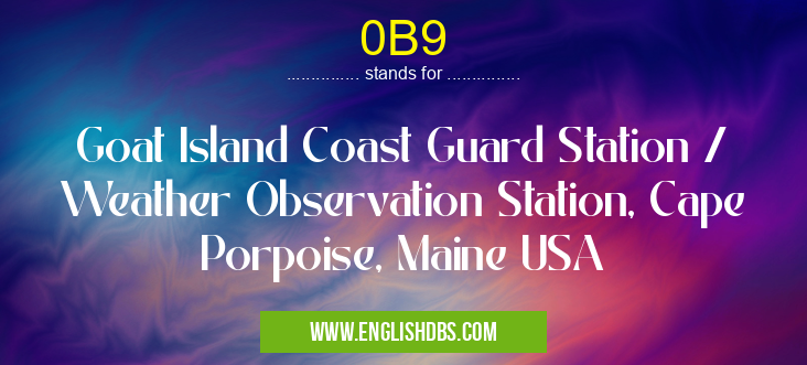 0B9 means Goat Island Coast Guard Station / Weather Observation Station, Cape Porpoise, Maine USA 0B9