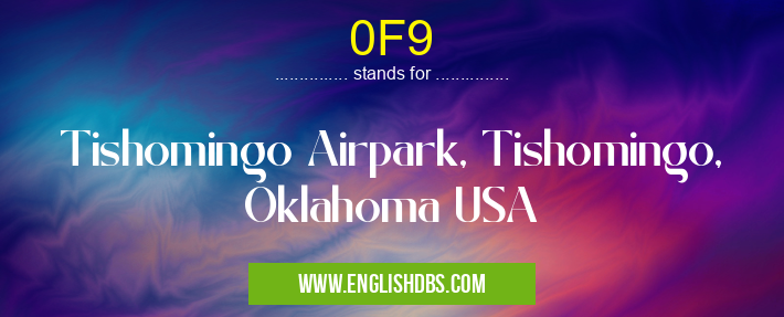 0F9 means Tishomingo Airpark, Tishomingo, Oklahoma USA 0F9