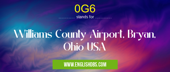 0G6 means Williams County Airport, Bryan, Ohio USA 0G6