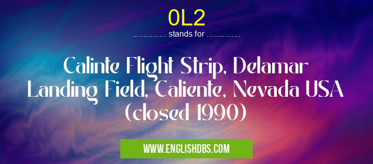 0L2 means Calinte Flight Strip, Delamar Landing Field, Caliente, Nevada USA (closed 1990) 0L2