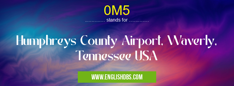 0M5 means Humphreys County Airport, Waverly, Tennessee USA 0M5