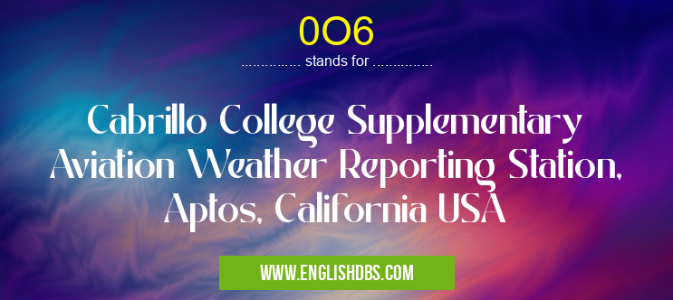 0O6 means Cabrillo College Supplementary Aviation Weather Reporting Station, Aptos, California USA 0O6