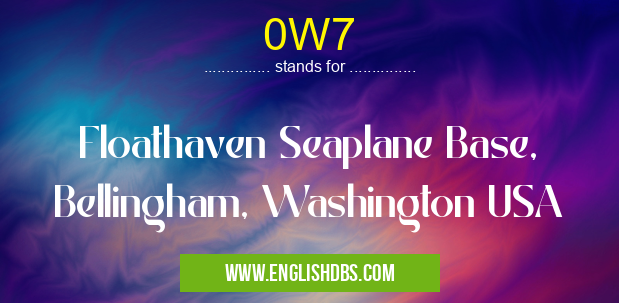 0W7 means Floathaven Seaplane Base, Bellingham, Washington USA 0W7