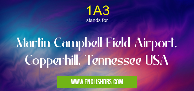 1A3 means Martin Campbell Field Airport, Copperhill, Tennessee USA 1A3
