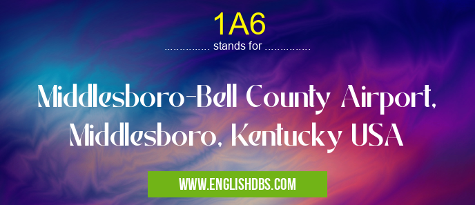 1A6 means Middlesboro-Bell County Airport, Middlesboro, Kentucky USA 1A6