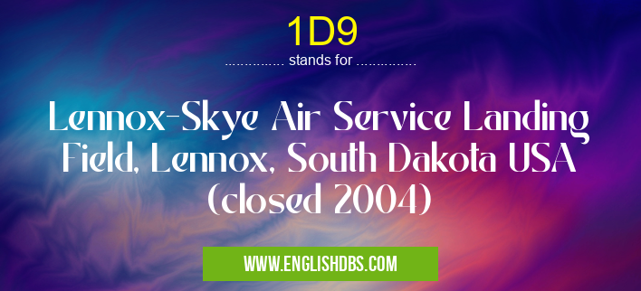 1D9 means Lennox-Skye Air Service Landing Field, Lennox, South Dakota USA (closed 2004) 1D9