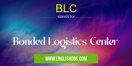 BLC means Bonded Logistics Center BLC