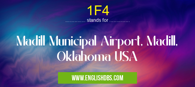 1F4 means Madill Municipal Airport, Madill, Oklahoma USA 1F4
