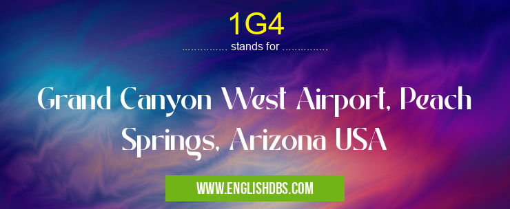 1G4 means Grand Canyon West Airport, Peach Springs, Arizona USA 1G4