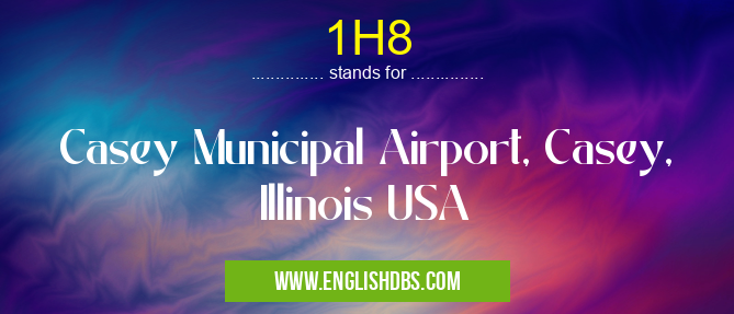 1H8 means Casey Municipal Airport, Casey, Illinois USA 1H8