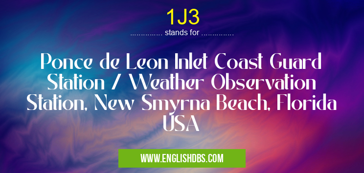 1J3 means Ponce de Leon Inlet Coast Guard Station / Weather Observation Station, New Smyrna Beach, Florida USA 1J3